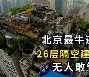 北京最牛建筑，26层隔空建别墅，6年建成，无人敢管？